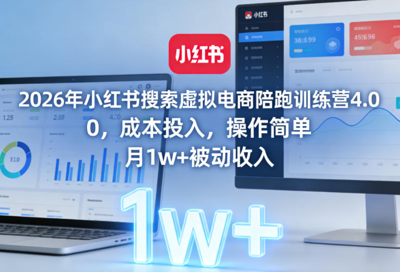 2026年小红书搜索虚拟电商陪跑训练营4.0,0成本投入,操作简单,月1w+被动收入(更新0628)