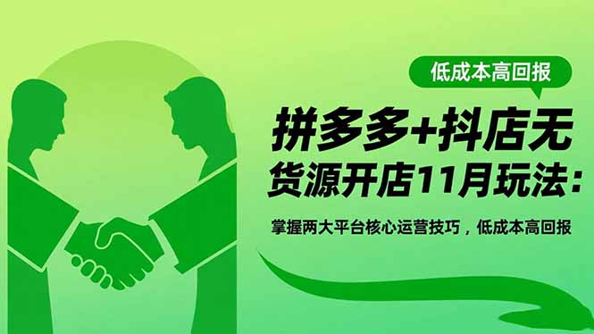 拼多多+抖店无货源开店11月玩法:掌握两大平台核心运营技巧,低成本高回报