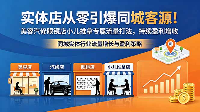 实体店从零引爆同城客源！美容汽修眼镜店小儿推拿专属流量打法，持续盈利增收