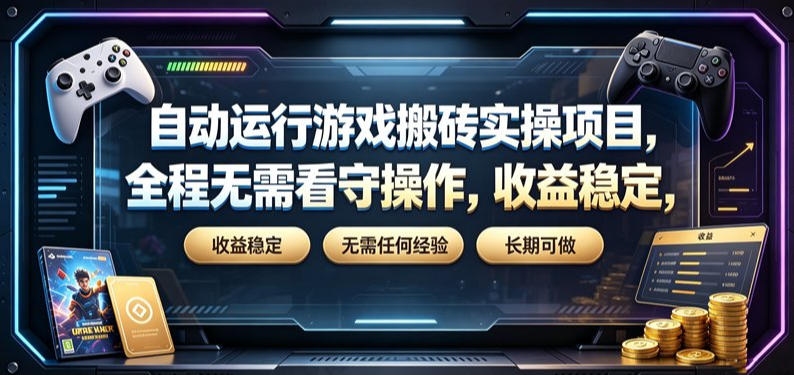 自动运行游戏搬砖实操项目，全程无需看守操作，收益稳定，无需任何经验，长期可做【揭秘】
