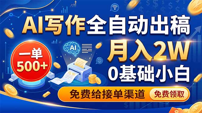 AI写作全自动出稿,一单500+,0基础小白月入2W,免费给接单渠道