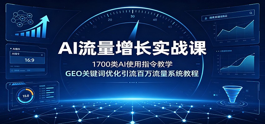 AI流量增长实战课：1700类AI使用指令教学，GEO关键词优化引流百万流量系统教程