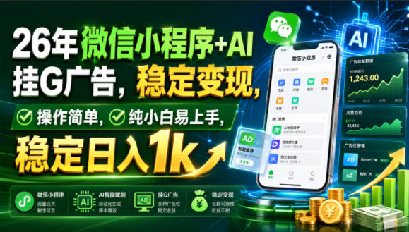 26年微信小程序+AI挂G广告，稳定变现，操作简单，纯小白易上手，稳定日入1k【揭秘】