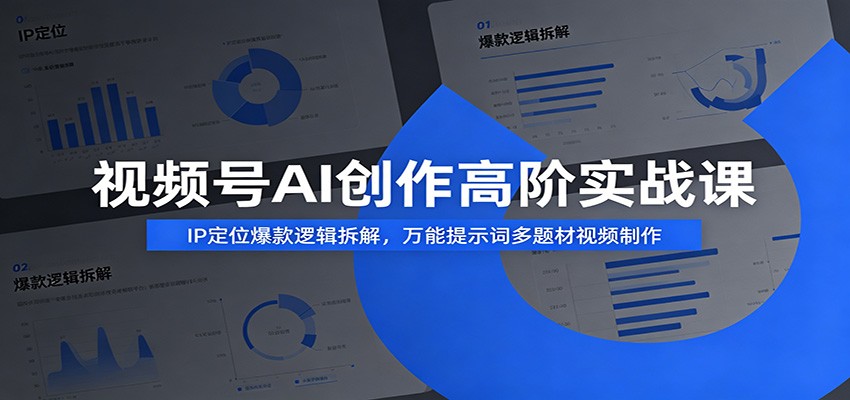 视频号AI创作高阶实战课:IP定位爆款逻辑拆解,万能提示词多题材视频制作