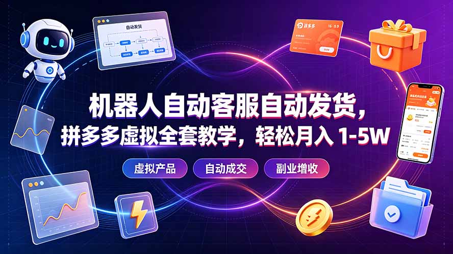 机器人自动客服自动发货，拼多多虚拟全套教学，轻松月入 1-5W