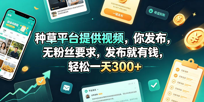 种草平台提供视频,你发布,无粉丝要求,发布就有钱,轻松一天300+【揭秘】