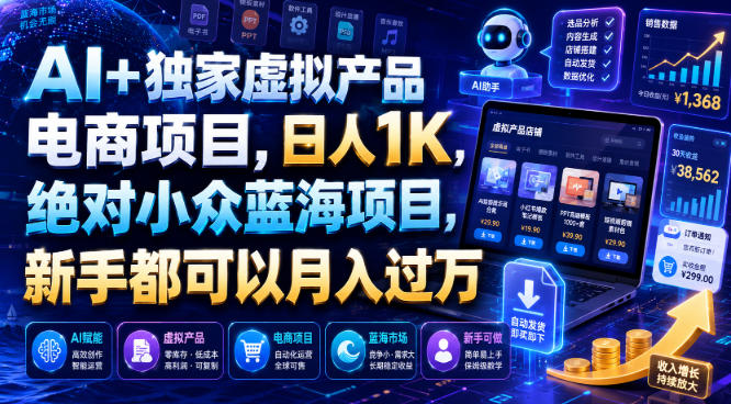 AI+独家虚拟产品电商项目，日人1K，绝对小众蓝海项目，新手都可以月入过万【揭秘】