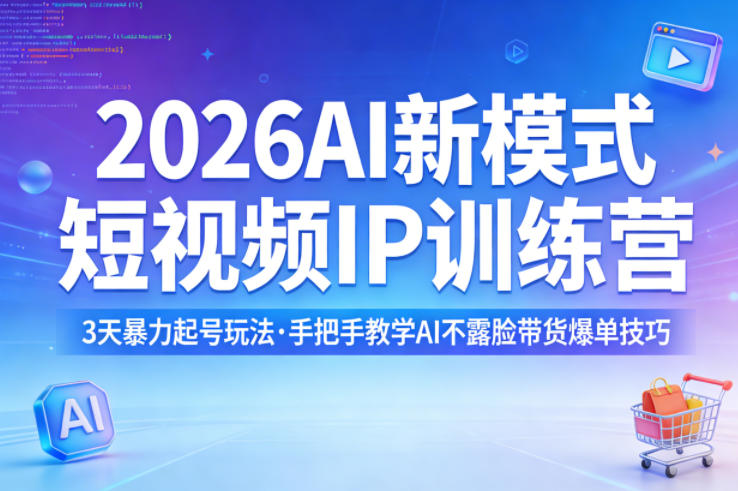 2026AI新模式短视频IP训练营，3天暴力起号玩法，手把手教学AI不露脸带货爆单技巧(更新0706)