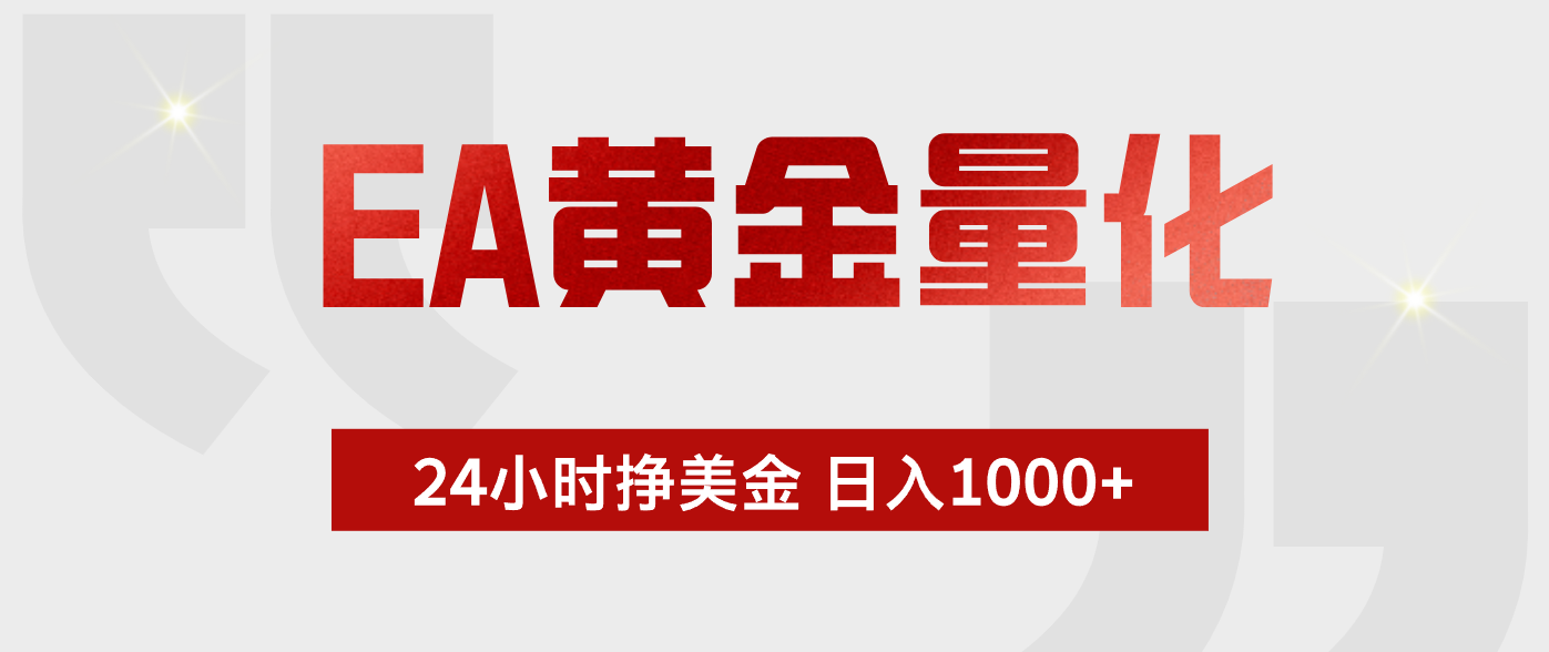 EA黄金量化 ，24小时不断挣美金，小白轻松上手，日入1000+