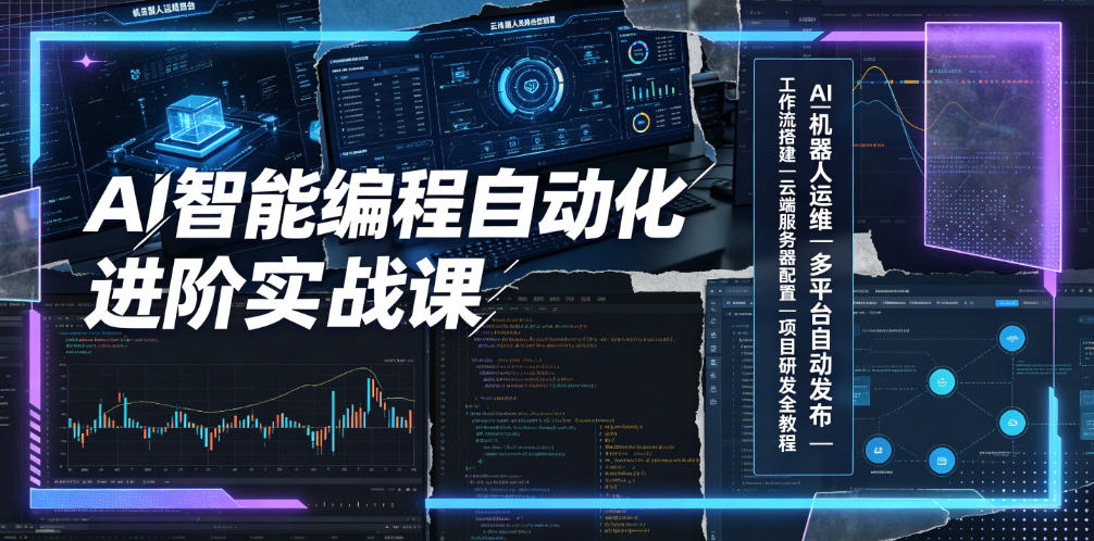 AI智能编程自动化进阶实战课｜AI机器人运维、多平台自动发布、工作流搭建、云端服务器配置与项目研发全教程