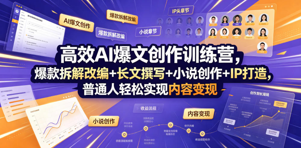高效AI爆文创作训练营,爆款拆解改编+长文撰写+小说创作+IP打造,普通人轻松实现内容变现