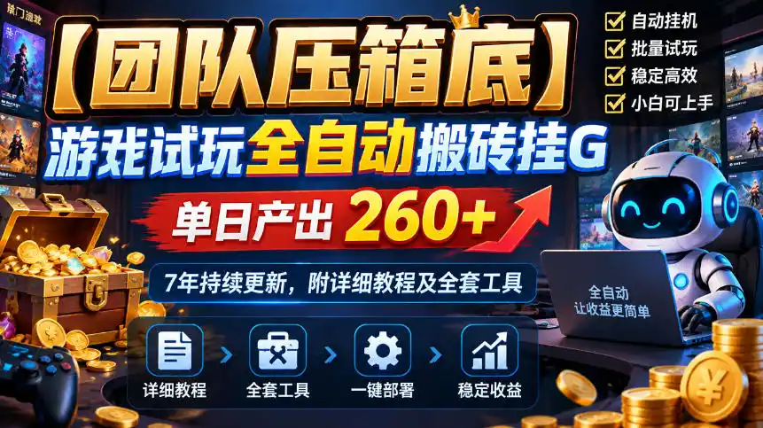 【团队压箱底】游戏试玩全自动搬砖挂G，单日产出260+，7年持续更新，附详细教程及全套工具【揭秘】