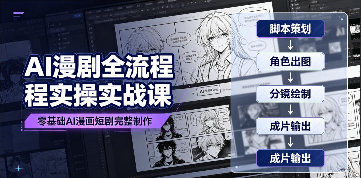 AI漫剧全流程实操实战课｜零基础AI漫画短剧完整制作、脚本出图成片全链路落地教程