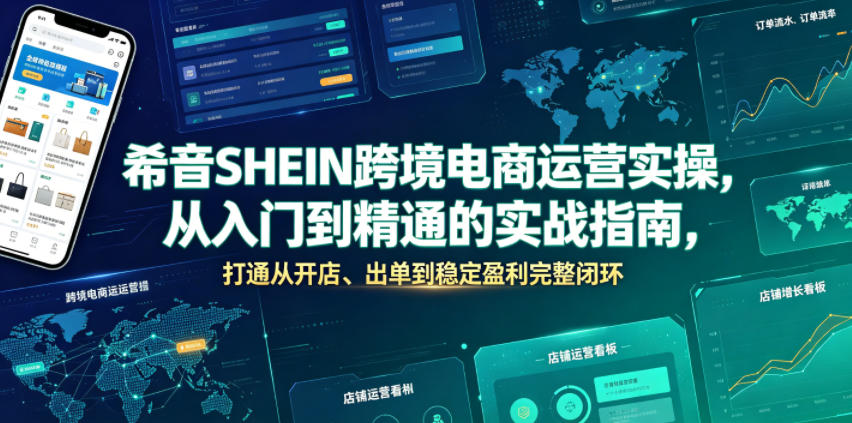 希音SHEIN跨境电商运营实操,从入门到精通的实战指南,打通从开店、出单到稳定盈利完整闭环