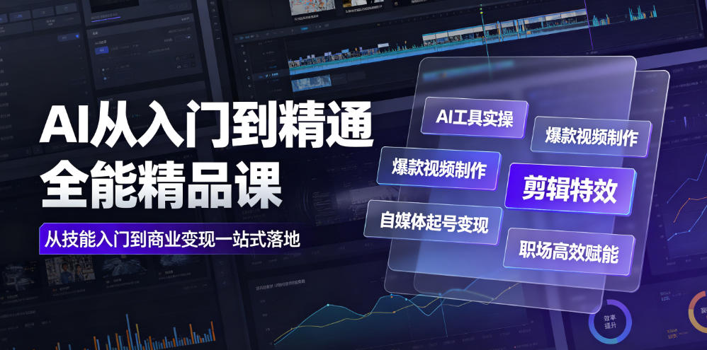 AI从入门到精通全能精品课｜AI工具实操+爆款视频制作+剪辑特效+自媒体起号变现+职场高效赋能全教程