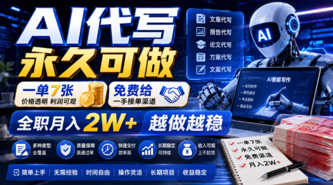 AI代写永久可做，一单7张，免费给一手接单渠道，全职月入2W+越做越稳【揭秘】
