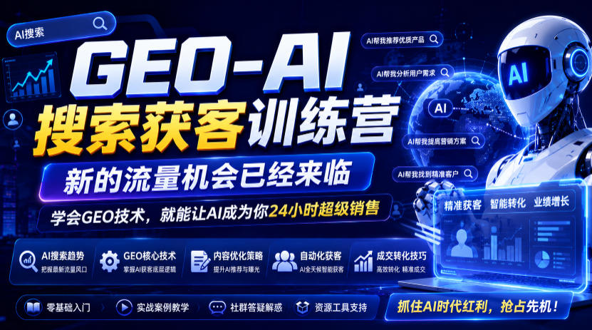 GEO-AI搜索获客训练营，新的流量机会已经来临，学会GEO技术，就能让AI成为你24小时超级销售