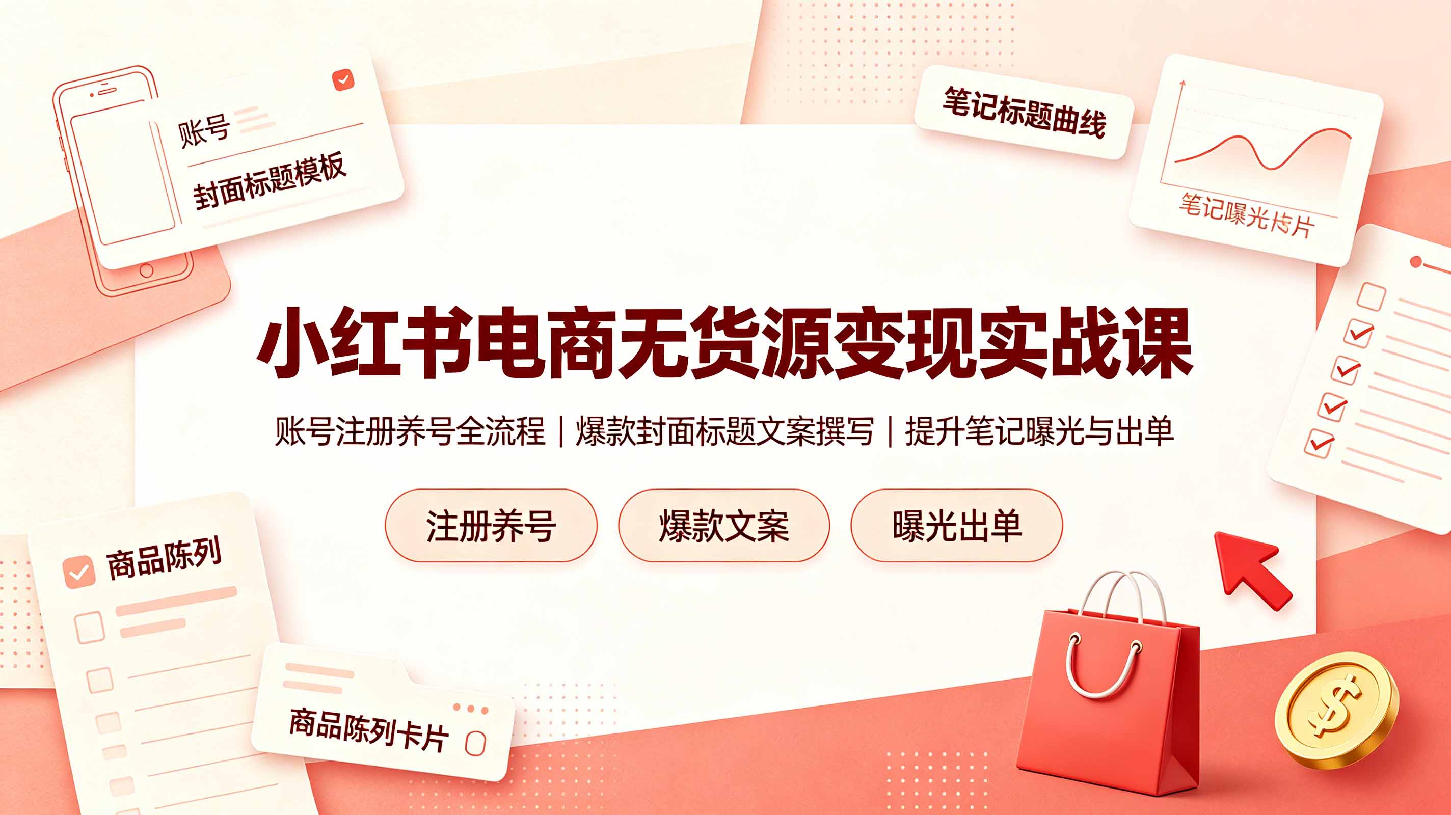 小红书电商无货源变现实战课，账号注册养号全流程，爆款封面标题文案撰写提升笔记曝光与出单
