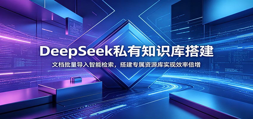 DeepSeek私有知识库搭建:文档批量导入智能检索,搭建专属资源库实现效率倍增