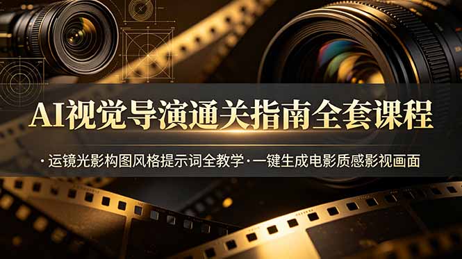 AI视觉导演通关指南全套课程，运镜光影构图风格提示词全教学，一键生成电影质感影视画面