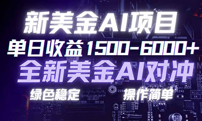 日赚1500-6000+，新美金 AI 对冲项目，合规稳定，小白易上手，创业副业优选，可复制放大