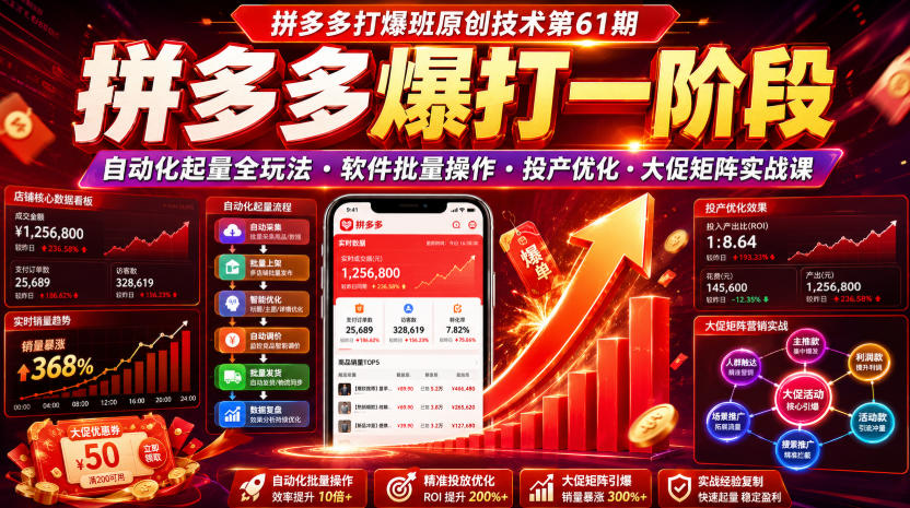 拼多多打爆班原创技术第61期，拼多多爆打一阶段，自动化起量全玩法・软件批量操作・投产优化・大促矩阵实战课