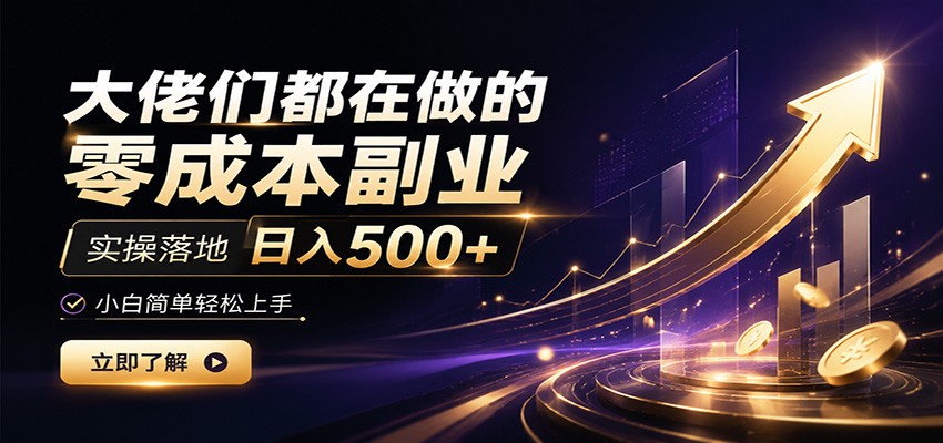 大佬们都在做的零成本副业，实操落地日入500+，小白一秒上手