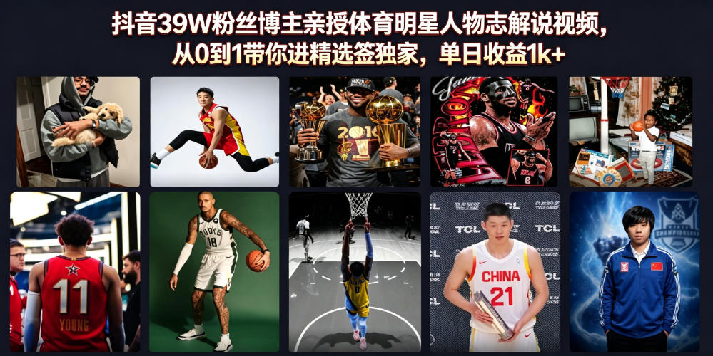 抖音39W粉丝博主亲授体育明星人物志解说视频，从0到1带你进精选签独家，单日收益1k+