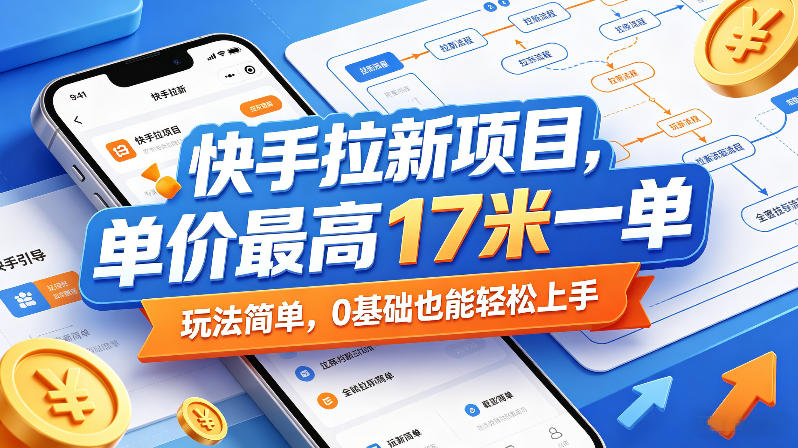 快手拉新项目，单价最高17米一单，玩法简单，0基础也能轻松上手(更新07月08日)