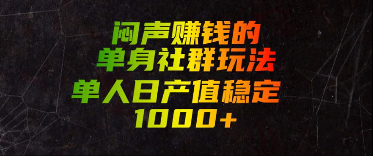闷声賺钱的单身社群玩法，单人日产值稳定1000+【揭秘】