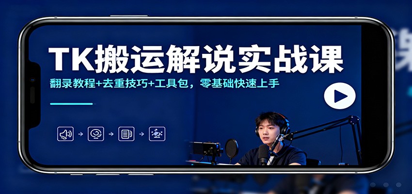TK搬运解说实战课:翻录教程+去重技巧+工具包,零基础快速上手