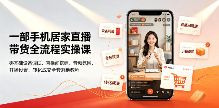 一部手机居家直播带货全流程实操课｜零基础设备调试、直播间搭建、音频氛围、开播设置、转化成交全套落地教程