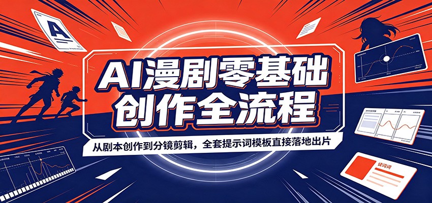 AI漫剧零基础创作全流程：从剧本创作到分镜剪辑，全套提示词模板直接落地出片