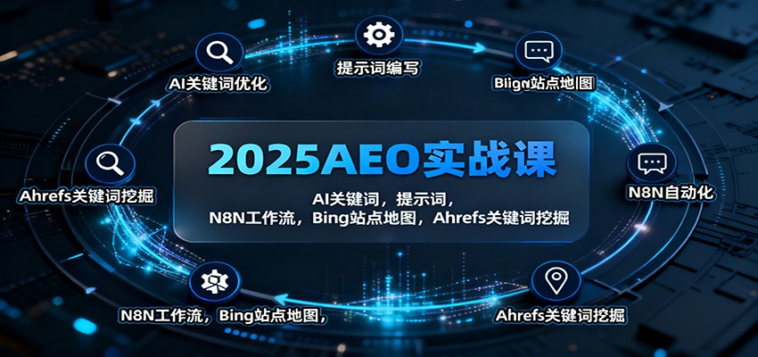 2025AEO实战课:AI关键词,提示词,N8N工作流,Bing站点地图,Ahrefs关键词挖掘