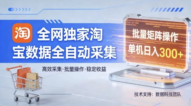 全网独家，淘宝数据全自动采集项目，批量可矩阵，单机轻松日入300【揭秘】